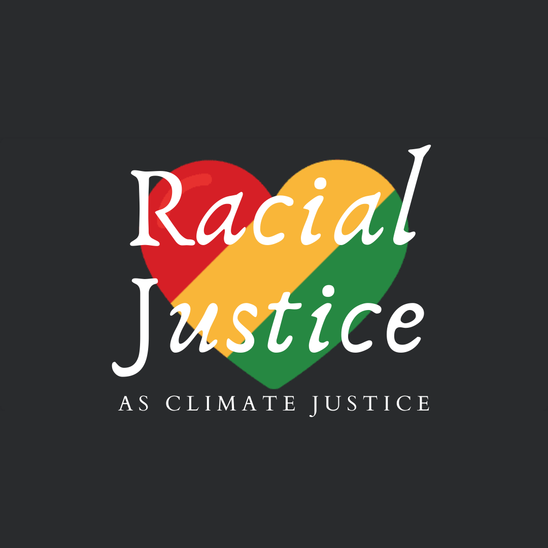 The title, \"Racial Justice as Climate Justice\" over a black background with a red, yellow, and green heart.