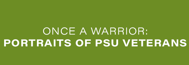 Once a Warrior: Portraits of PSU Veterans