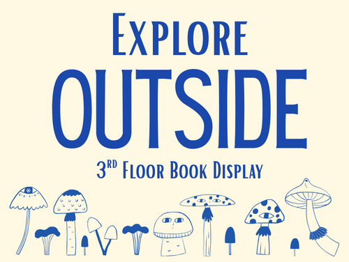 Cartoon mushrooms below the text Explore Outside: 3rd floor book display