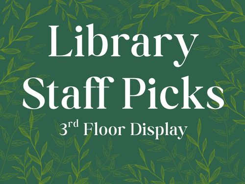 Dark green background with light green leaves. Text says Library Staff Picks, third floor display