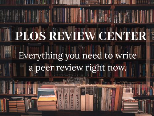 PLOS Review Center Everything you need to write a peer review right now
